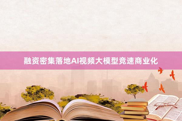 融资密集落地　AI视频大模型竞速商业化