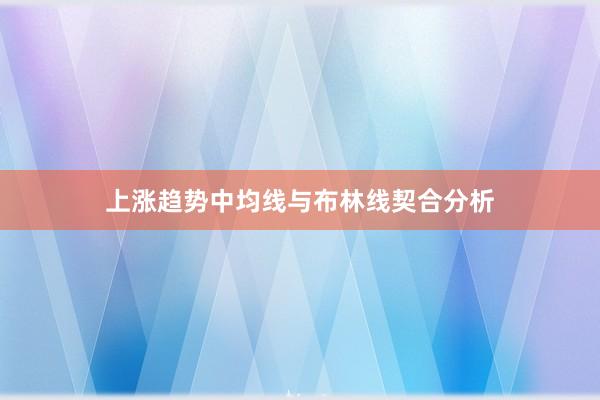 上涨趋势中均线与布林线契合分析