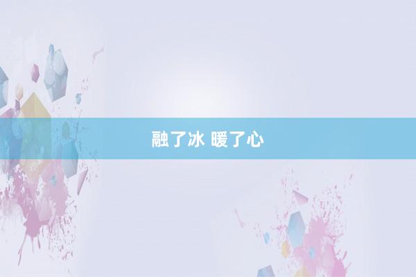 融了冰 暖了心