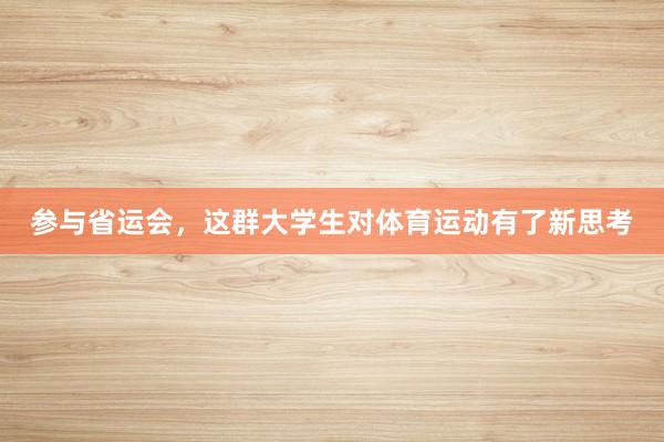 参与省运会，这群大学生对体育运动有了新思考