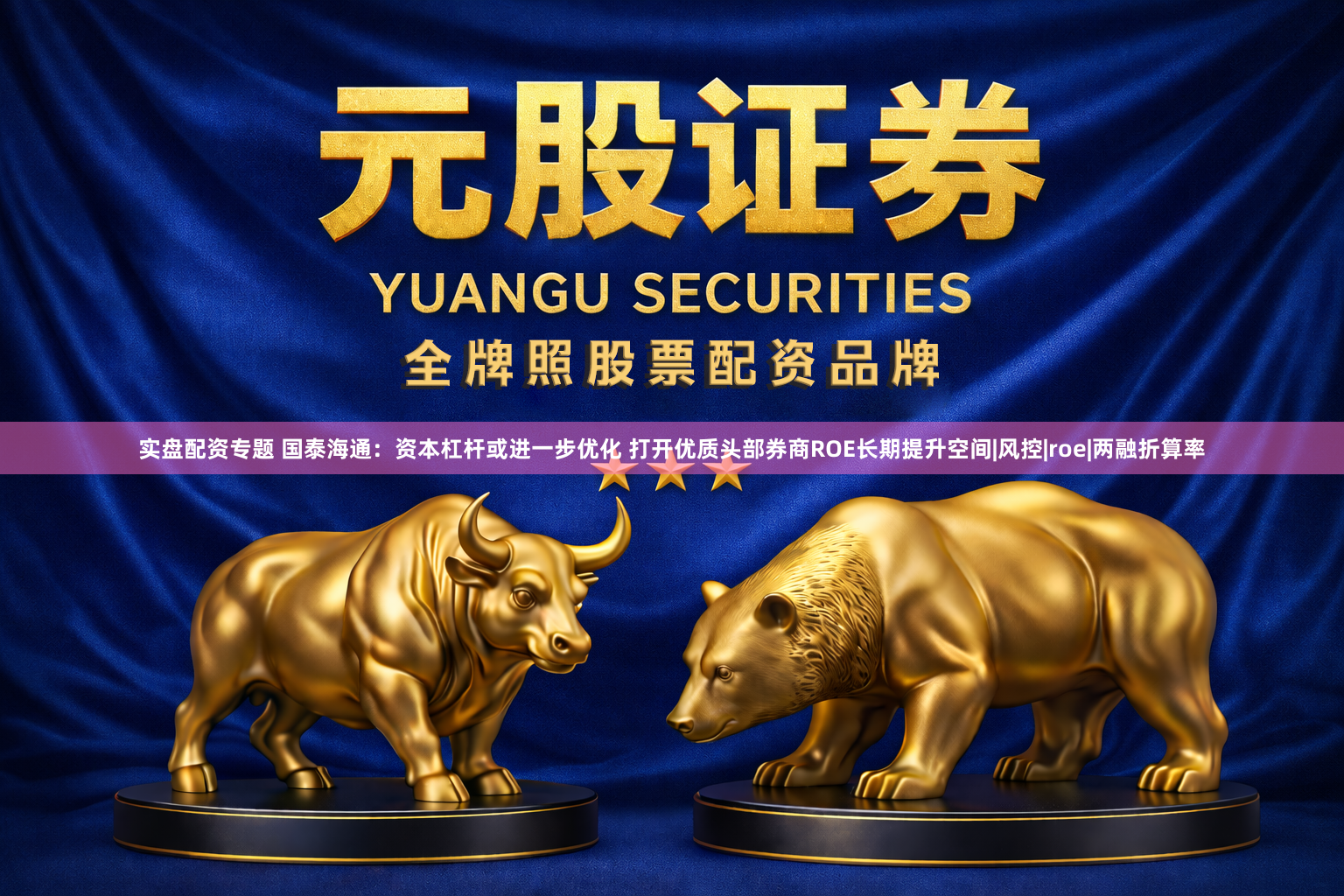 实盘配资专题 国泰海通：资本杠杆或进一步优化 打开优质头部券商ROE长期提升空间|风控|roe|两融折算率