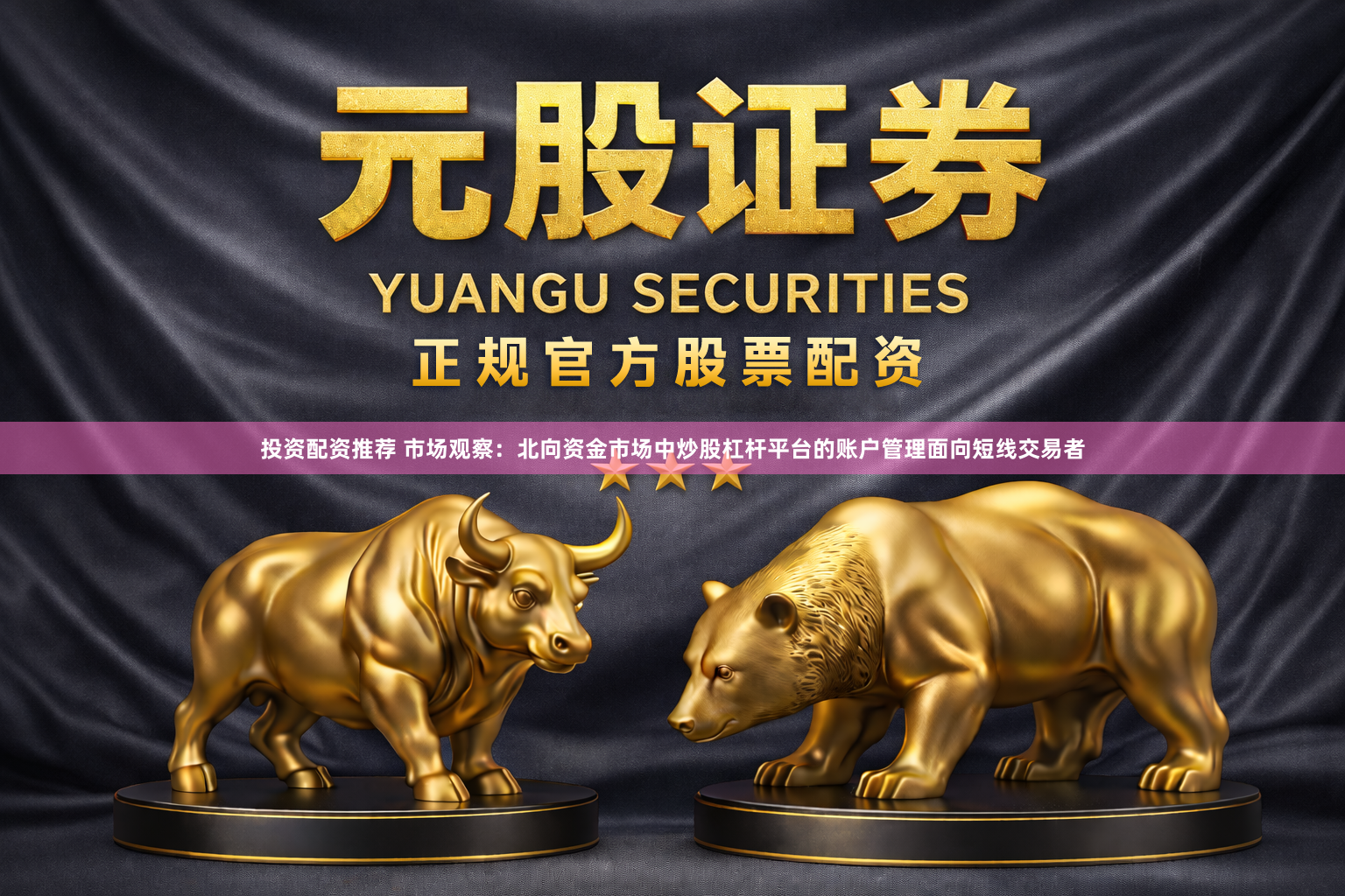 投资配资推荐 市场观察：北向资金市场中炒股杠杆平台的账户管理面向短线交易者