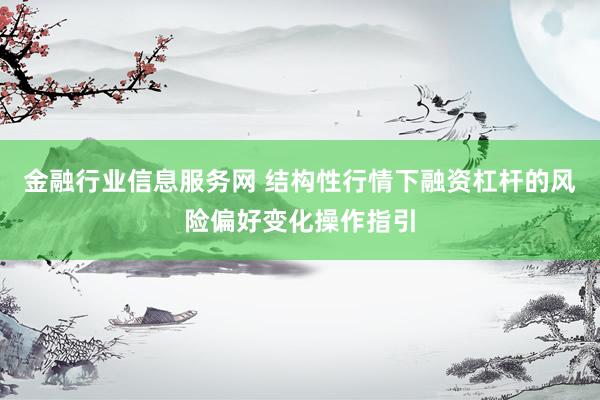 金融行业信息服务网 结构性行情下融资杠杆的风险偏好变化操作指引