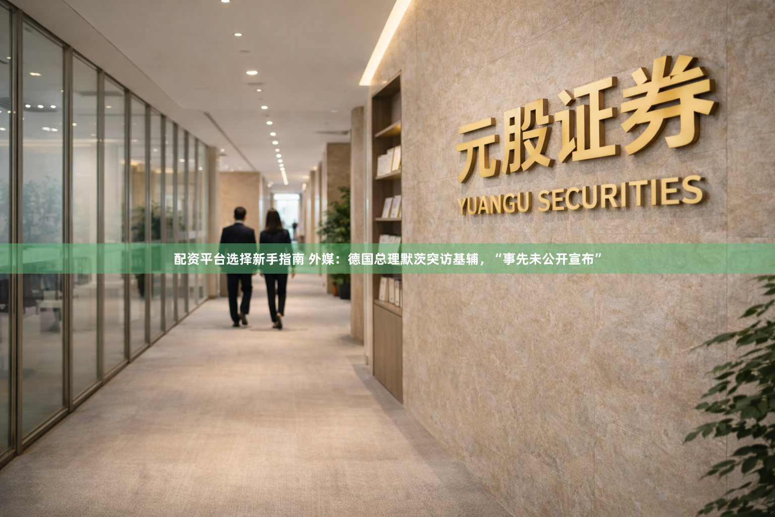 配资平台选择新手指南 外媒:德国总理默茨突访基辅,“事先未公开宣布”